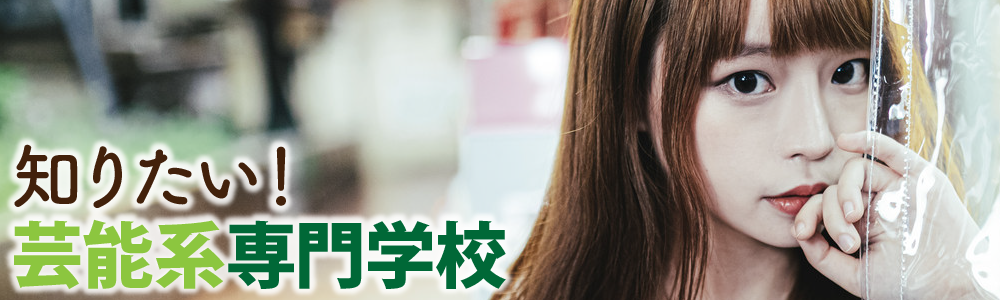知りたい！芸能系専門学校